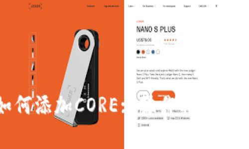 小狐狸钱包如何添加CORE: 操作指南与常见问题解答