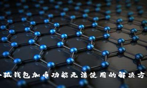 小狐钱包加币功能无法使用的解决方案