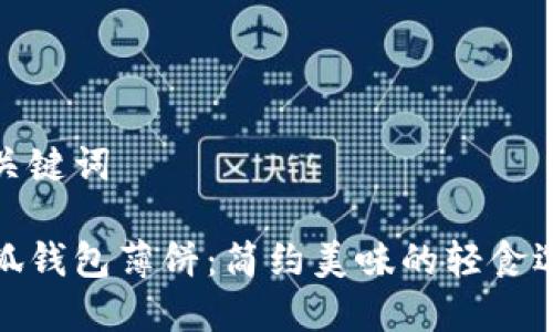 和关键词

小狐钱包薄饼：简约美味的轻食选择