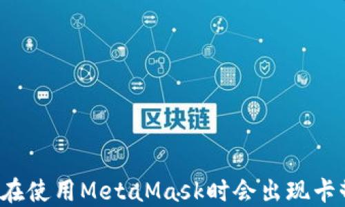 
为什么在使用MetaMask时会出现卡顿现象？
