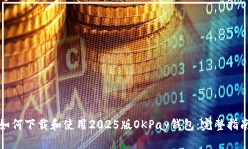 如何下载和使用2025版OKPay钱包：完整指南