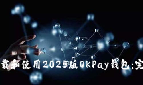 如何下载和使用2025版OKPay钱包：完整指南
