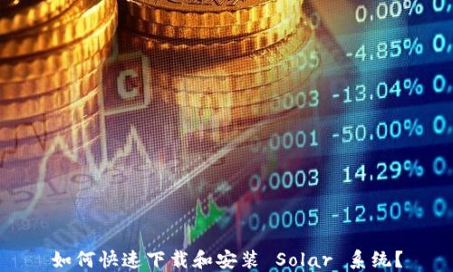 
如何快速下载和安装 Solar 系统？