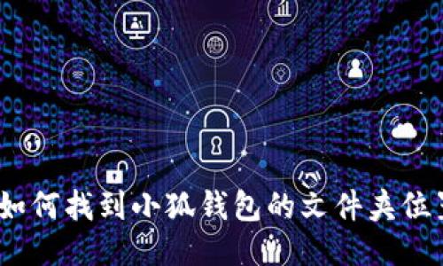 : 如何找到小狐钱包的文件夹位置？