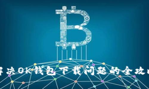 解决OK钱包下载问题的全攻略