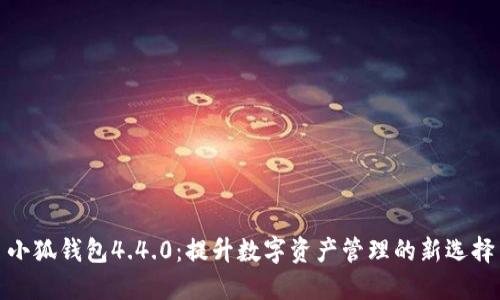 小狐钱包4.4.0：提升数字资产管理的新选择