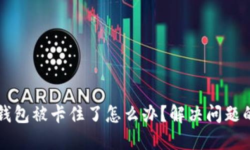 思考小狐钱包被卡住了怎么办？解决问题的全面指南