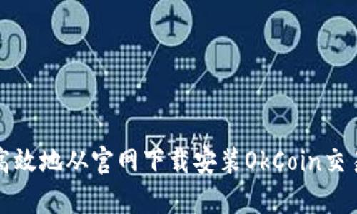 如何安全高效地从官网下载安装OkCoin交易所客户端