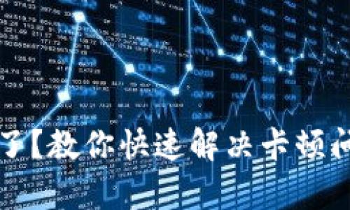 小狐钱包太卡了？教你快速解决卡顿问题的有效方法