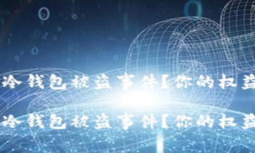 如何处理Fil冷钱包被盗事件？你的权益与报案指南

如何处理Fil冷钱包被盗事件？你的权益与报案指南