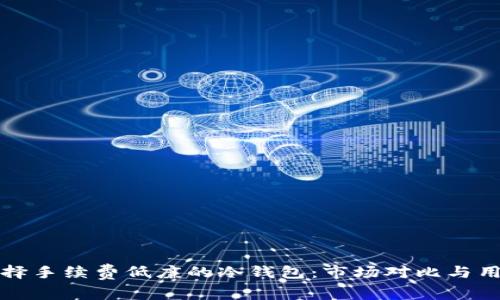 如何选择手续费低廉的冷钱包：市场对比与用户指南