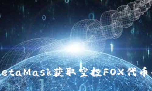 如何通过MetaMask获取空投FOX代币的详细指南