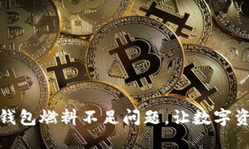 如何解决小狐钱包燃料不足问题，让数字资产管理更高效