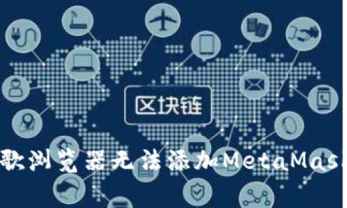 如何解决谷歌浏览器无法添加MetaMask的常见问题