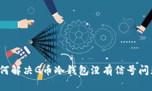 如何解决G币冷钱包没有信号问题？