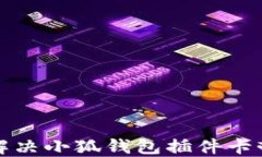 如何解决小狐钱包插件卡顿问题