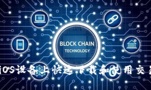 如何在iOS设备上快速下载和使用交易所APP