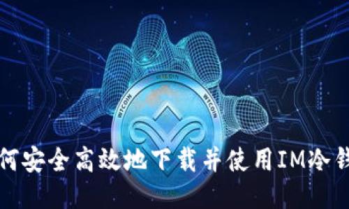 如何安全高效地下载并使用IM冷钱包