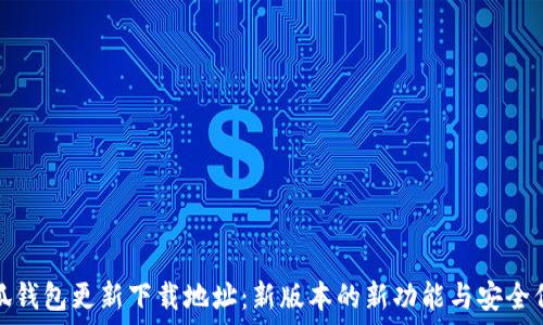   
小狐钱包更新下载地址：新版本的新功能与安全保障