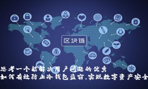 思考一个能解决用户问题的优秀  
如何有效防止冷钱包盗窃，实现数字资产安全