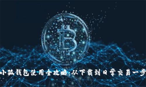 安卓小狐钱包使用全攻略：从下载到日常交易一步到位